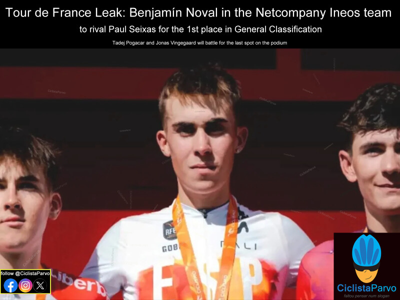 Tour de France Leak: Benjamín Noval in the Netcompany Ineos team  to rival Paul Seixas for the 1st place in General Classification
